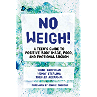 No Weigh!: A Teens Guide to Positive Body Image- Food- and Emotional Wisdom (English Edition)